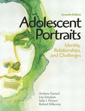 Adolescent Portraits: Identity, Relationships, and Challenges by Sally I. Powers, Lisa Smulyan, Robert Kilkenny, Andrew Garrod