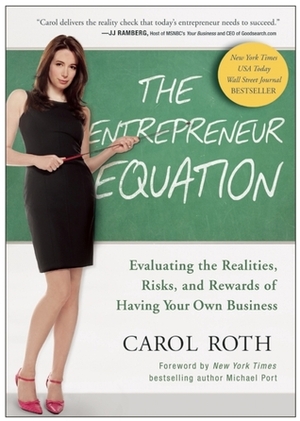 The Entrepreneur Equation: Evaluating the Realities, Risks, and Rewards of Having Your Own Business by Michael Port, Carol Roth