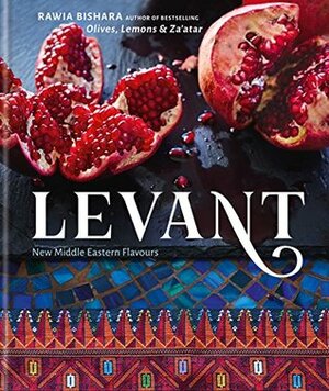Levant: New Middle Eastern Flavours by Rawia Bishara, Jumana Bishara