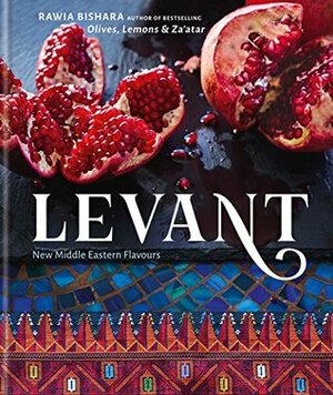 Levant: New Middle Eastern Flavours by Jumana Bishara, Rawia Bishara