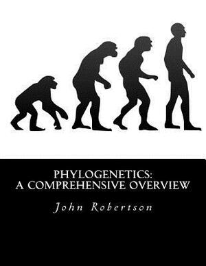 Phylogenetics: A Comprehensive Overview by John G. Robertson