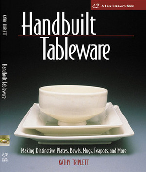 Handbuilt Tableware: Making Distinctive Plates, Bowls, Mugs, Teapots and More by Kathy Triplett