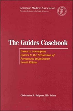 The Guides Casebook: Cases to Accompany Guides to the Evaluation of Permanent Impairment by Christopher R. Brigham