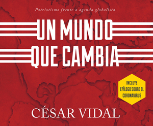 Un Mundo Que Cambia: Patriotismo Frente a Agenda Globalista by César Vidal