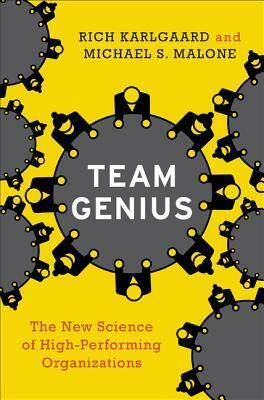 Team Genius: The New Science of High-Performing Organizations by Michael S. Malone, Rich Karlgaard