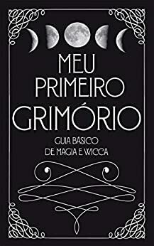 Meu Primeiro Grimório: Guia Básico de Magia e Wicca by Bianca S. Bonatto