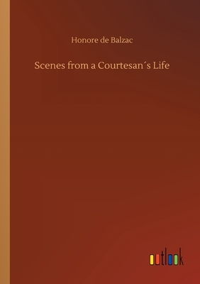 Scenes from a Courtesan´s Life by Honoré de Balzac