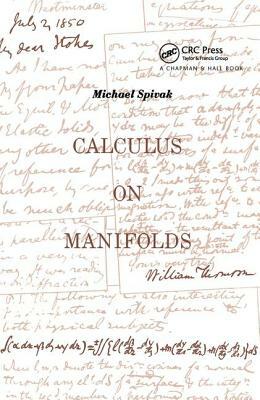 Calculus On Manifolds: A Modern Approach To Classical Theorems Of Advanced Calculus by Michael Spivak