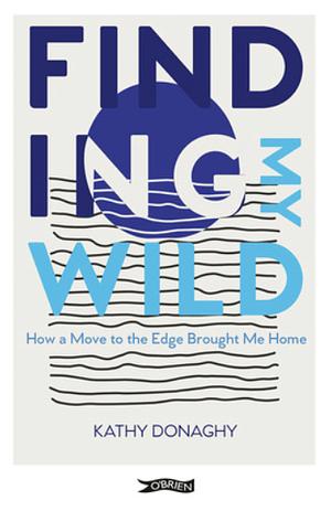 Finding My Wild: How A Move To The Edge Brought Me Home by Kathy Donaghy