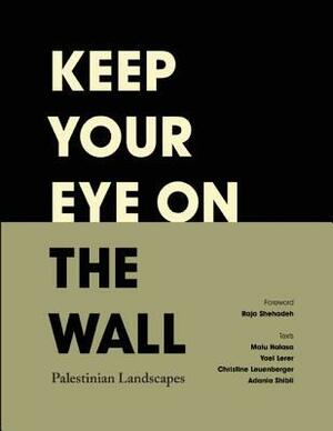 Keep Your Eye on the Wall: Palestinian Landscapes by Raja Shehadeh, Olivia Snaije, Mitchell Albert