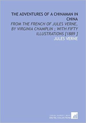 The Adventures of a Chinaman in China: From the French of Jules Verne, by Virginia Champlin; with Fifty Illustrations 1889 by Jules Verne