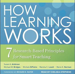 How Learning Works: Seven Research-Based Principles for Smart Teaching by Susan A. Ambrose, Michele Dipietro, Michael W. Bridges