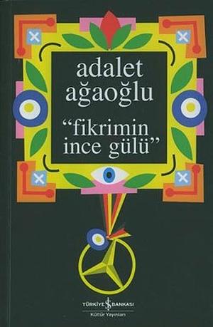 Fikrimin Ince Gülü by Adalet Ağaoğlu, Adalet Ağaoğlu