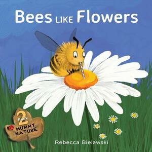 Bees Like Flowers by Rebecca Bielawski