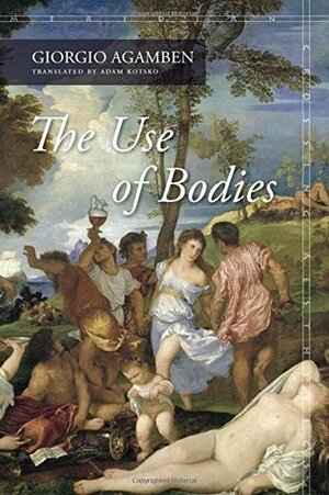 The Use of Bodies by Adam Kotsko, Giorgio Agamben