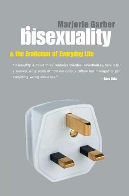 Bisexuality and the Eroticism of Everyday Life by Marjorie Garber