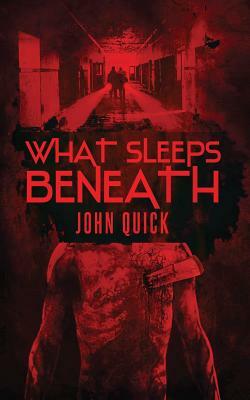 What Sleeps Beneath by John Quick