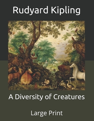 A Diversity of Creatures: Large Print by Rudyard Kipling