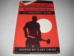 Worktime and Industrialization: An International History by Gary S. Cross