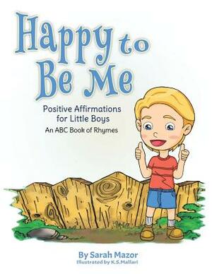 Happy to Be Me: Positive Affirmations for Little Boys: An ABC Book of Rhymes by Sarah Mazor