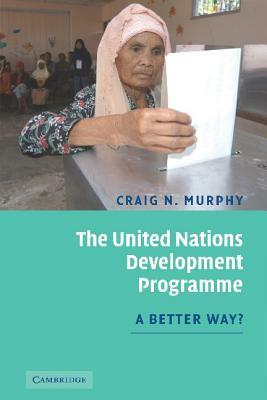 The United Nations Development Programme: A Better Way? by Craig N. Murphy