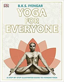 Yoga for Everyone: A Step-by-Step Illustrated Guide to Iyengar Yoga by B.K.S. Iyengar