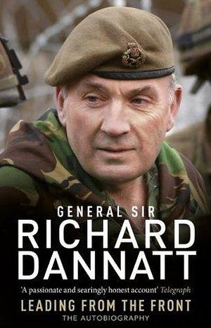 Leading from the Front: An autobiography by Richard Dannatt, Richard Dannatt