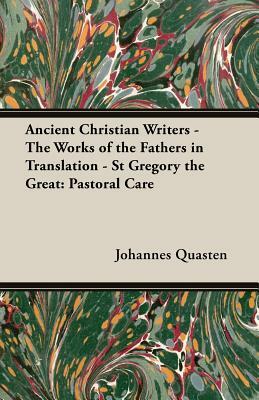 Ancient Christian Writers - The Works of the Fathers in Translation - St Gregory the Great: Pastoral Care by Johannes Quasten