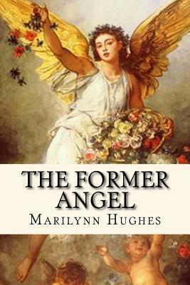The Former Angel: A Children's Tale by Marilynn Hughes