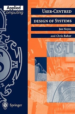 User-Centred Design of Systems by Jan Noyes, Chris Baber