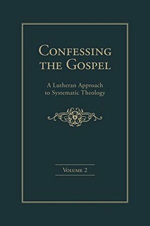 Confessing the Gospel: A Lutheran Approach to Systematic Theology by Samuel H. Nafzger