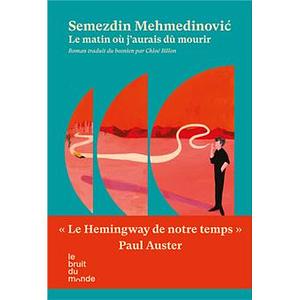 Le matin où j'aurais dû mourir: roman by Semezdin Mehmedinović