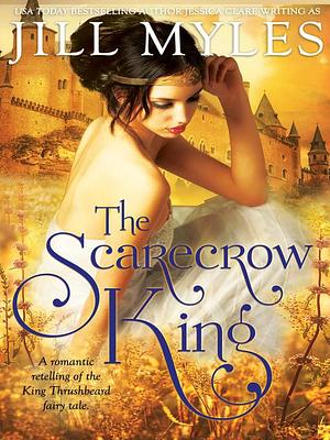 The Scarecrow King: A Romantic Retelling of the King Thrushbeard Fairy Tale by Jill Myles