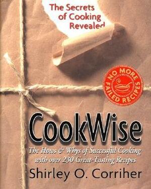 CookWise: The Secrets of Cooking Revealed by Shirley O. Corriher