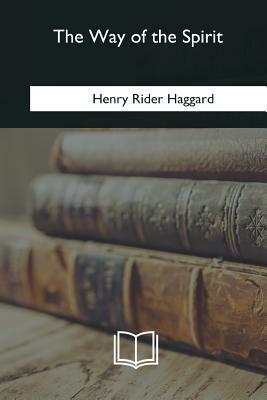 The Way of the Spirit by H. Rider Haggard