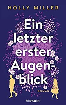 Ein letzter erster Augenblick: Roman by Holly Miller