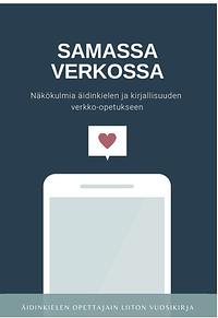 Samassa verkossa: Näkökulmia äidinkielen ja kirjallisuuden verkko-opetukseen by Emilia Tapio, Saija Leiding
