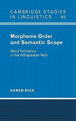 Morpheme Order and Semantic Scope: Word Formation in the Athapaskan Verb by Keren Rice