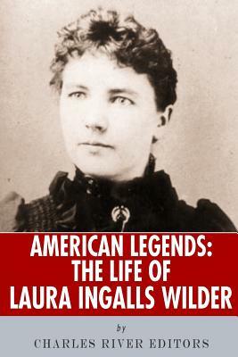 American Legends: The Life of Laura Ingalls Wilder by Charles River Editors