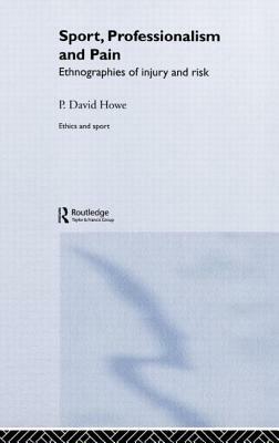 Sport, Professionalism and Pain: Ethnographies of Injury and Risk by David Howe