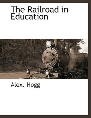 The Railroad in Education by Alex Hogg