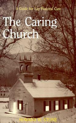 The Caring Church: A Guide for Lay Pastoral Care by Howard W. Stone