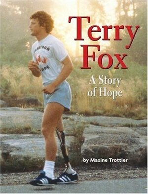 Terry Fox: A Story of Hope by Maxine Trottier