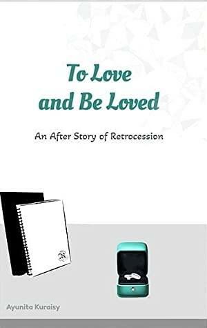 To Love and Be Loved - An after story of Retrocession by Ayunita Kuraisy