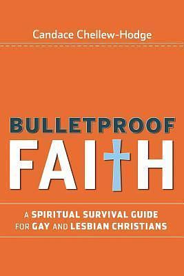 Bulletproof Faith: A Spiritual Survival Guide for Gay and Lesbian Christians by Candace Chellew-Hodge, Candace Chellew-Hodge