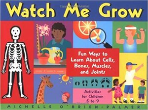 Watch Me Grow: Fun Ways to Learn About Cells, Bones, Muscles, and Joints by Fran Lee, Michelle O'Brien-Palmer