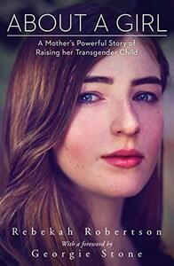 About a Girl: A Mother's Powerful Story of Raising Her Transgender Child by Rebekah Robertson