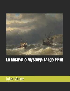 An Antarctic Mystery: Large Print by Jules Verne