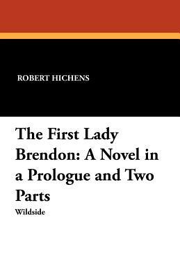 The First Lady Brendon: A Novel in a Prologue and Two Parts by Robert Hichens