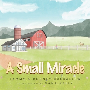 A Small Miracle by Rodney Buckallew, Tammy Buckallew